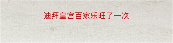 迪拜皇宫百家乐旺了一次